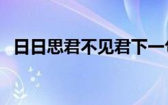 日日思君不见君下一句（日日思君不见君）