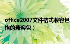 office2007文件格式兼容包（如何下载并设置excel2007表格的兼容包）