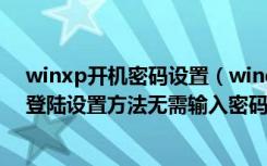 winxp开机密码设置（windowsxp/2000/2003系统自动登陆设置方法无需输入密码）