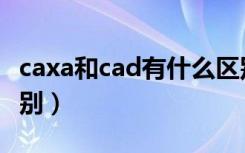 caxa和cad有什么区别（caxa和cad有什么区别）