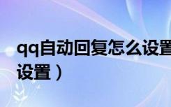 qq自动回复怎么设置内容（qq自动回复怎么设置）