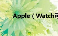 Apple（Watch可检测心律异常吗）