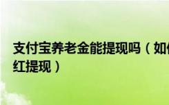 支付宝养老金能提现吗（如何在支付宝中将全民保养老金分红提现）