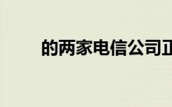 的两家电信公司正在5G网络上合作