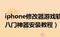 iphone修改器游戏软件（iPhone游戏修改器八门神器安装教程）