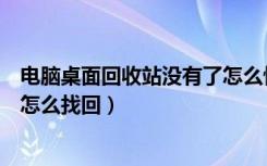 电脑桌面回收站没有了怎么恢复（电脑桌面的回收站不见了怎么找回）