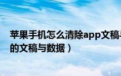 苹果手机怎么清除app文稿与数据（怎么清除苹果手机应用的文稿与数据）