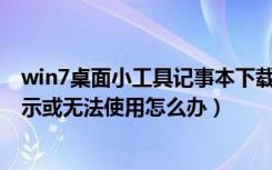 win7桌面小工具记事本下载（Win7桌面小工具不能正常显示或无法使用怎么办）