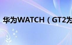 华为WATCH（GT2为什么收不到消息通知）