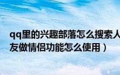 qq里的兴趣部落怎么搜索人物（手机QQ兴趣部落的同城交友做情侣功能怎么使用）