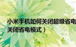 小米手机如何关闭超级省电模式（如何在小米手机中打开/关闭省电模式）