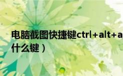 电脑截图快捷键ctrl+alt+a没反应（电脑截图快捷键ctrl和什么键）