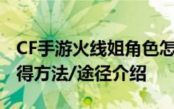 CF手游火线姐角色怎么获得 CF手游火线姐获得方法/途径介绍