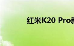 红米K20 Pro新增六大新功能