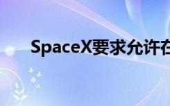 SpaceX要求允许在高空试飞星际飞船