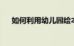 如何利用幼儿园绘本教学中的提问策略