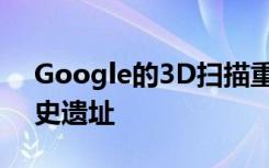 Google的3D扫描重建受气候变化威胁的历史遗址