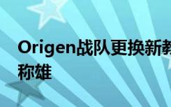 Origen战队更换新教练 希望在欧洲LCS赛区称雄