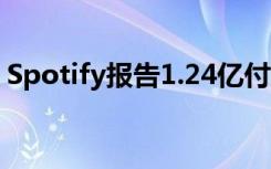 Spotify报告1.24亿付费用户和指数播客增长