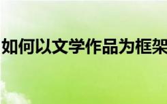 如何以文学作品为框架构建幼儿语言教育课程