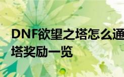 DNF欲望之塔怎么通关 欲望之塔在哪 欲望之塔奖励一览