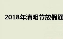 2018年清明节放假通知 清明节哪几天放假