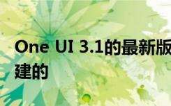 One UI 3.1的最新版本是基于Android 11构建的