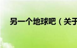 另一个地球吧（关于另一个地球吧介绍）