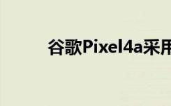 谷歌Pixel4a采用了挖孔屏的设计