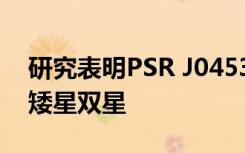 研究表明PSR J0453+1559可能是中子星白矮星双星