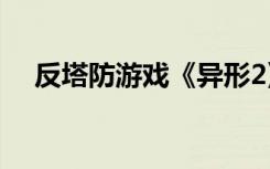 反塔防游戏《异形2》正式登陆安卓平台