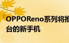 OPPOReno系列将推出一款搭载联发科5G平台的新手机