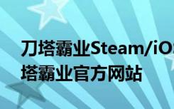 刀塔霸业Steam/iOS/Android下载地址 刀塔霸业官方网站