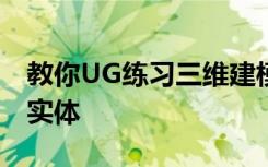 教你UG练习三维建模第一千一百二十一简单实体