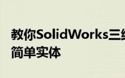 教你SolidWorks三维建模训练第一百七十六简单实体