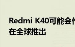 Redmi K40可能会作为支持5G的Poco电话在全球推出