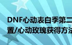 DNF心动表白季第二季玩法攻略 隐藏NPC位置/心动玫瑰获得方法