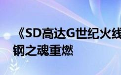 《SD高达G世纪火线纵横》评测 还原度极高钢之魂重燃