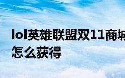 lol英雄联盟双11商城皮肤全场半价 折扣道具怎么获得