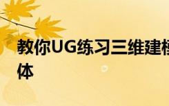 教你UG练习三维建模第一千一百二十简单实体