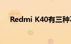 Redmi K40有三种不同的颜色可供选择