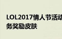 LOL2017情人节活动皮肤领取网址 情人节任务奖励皮肤