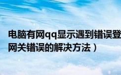 电脑有网qq显示遇到错误登录不了（不能登陆QQ,显示默认网关错误的解决方法）