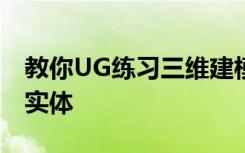 教你UG练习三维建模第一千一百二十六简单实体