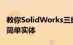 教你SolidWorks三维建模训练第一百七十八简单实体