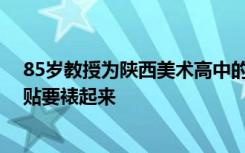 85岁教授为陕西美术高中的高三学子写春联 学生称舍不得贴要裱起来