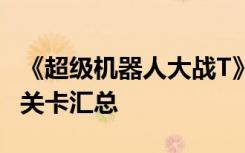 《超级机器人大战T》隐藏要素一览 隐藏要素关卡汇总