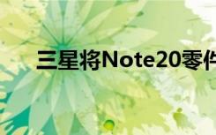 三星将Note20零件的订单减少了20%