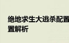 绝地求生大逃杀配置要求 绝地求生大逃杀配置解析