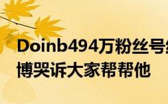 Doinb494万粉丝号红V冠军认证消失了！微博哭诉大家帮帮他